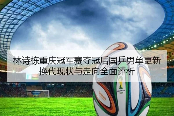 lin-shi-dong-chong-qing-guan-jun-sai-duo-guan-hou-guo-ping-nan-dan-geng-xin-huan-dai-xian-zhuang-yu-zou-xiang-quan-mian-2-635.jpg